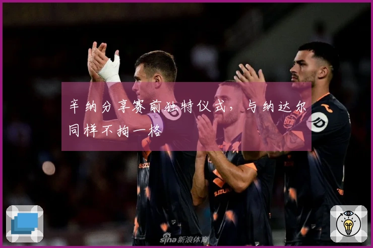 辛纳分享赛前独特仪式，与纳达尔同样不拘一格