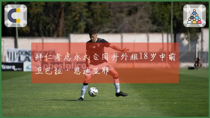 拜仁考虑永久合同并外租18岁中前卫巴拉·恩迪亚耶