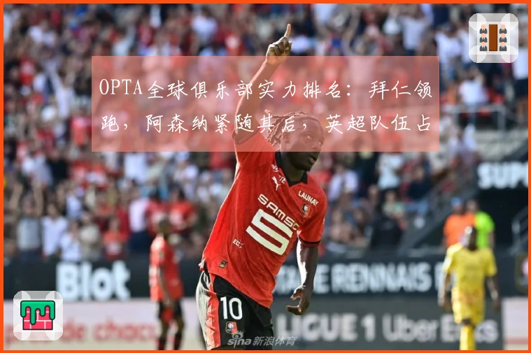 OPTA全球俱乐部实力排名：拜仁领跑，阿森纳紧随其后，英超队伍占据前十强中的五席