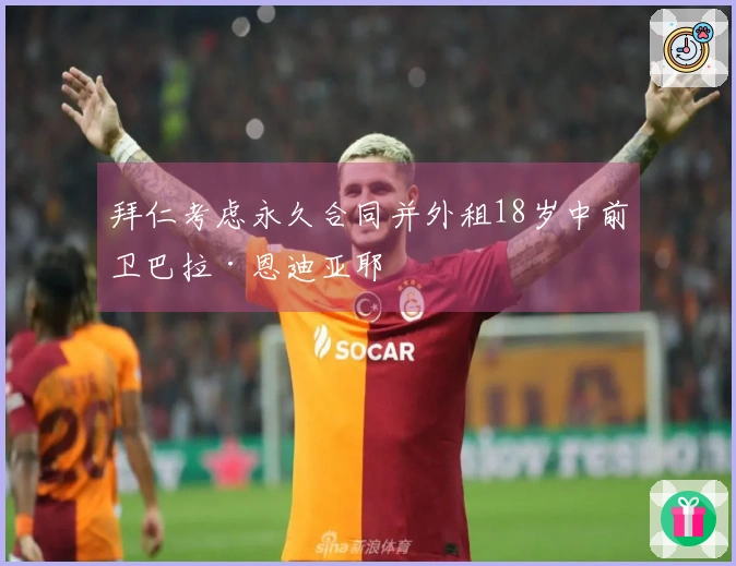 拜仁考虑永久合同并外租18岁中前卫巴拉·恩迪亚耶